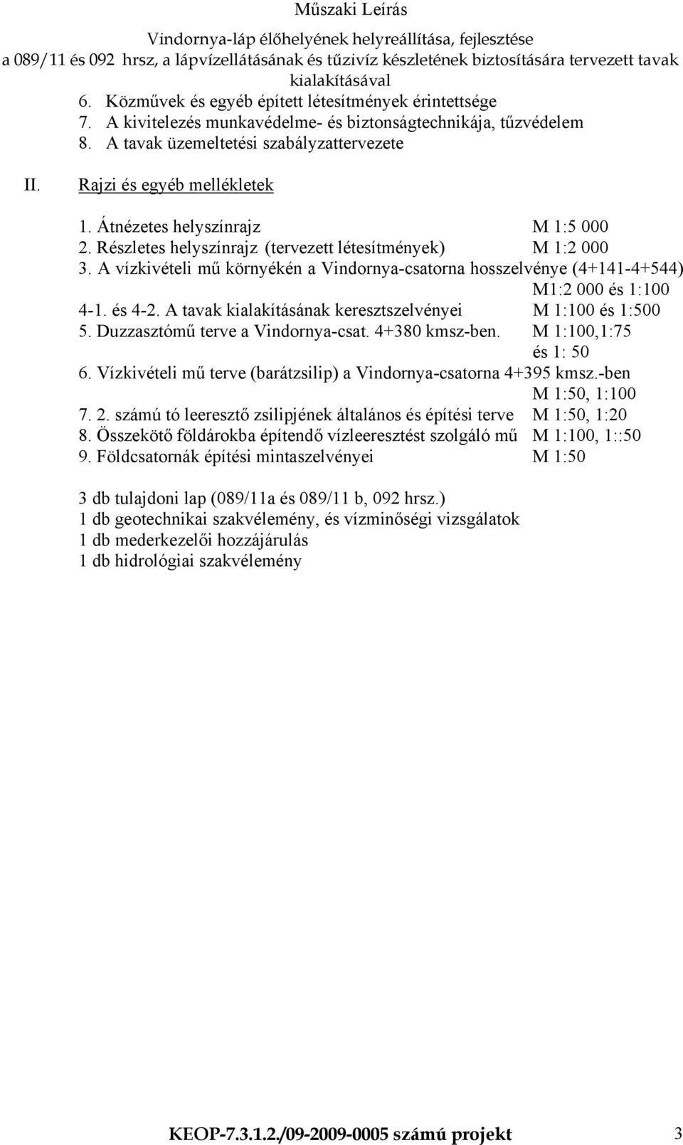 és 4-2. A tavak kialakításának keresztszelvényei M 1:100 és 1:500 5. Duzzasztómű terve a Vindornya-csat. 4+380 kmsz-ben. M 1:100,1:75 és 1: 50 6.