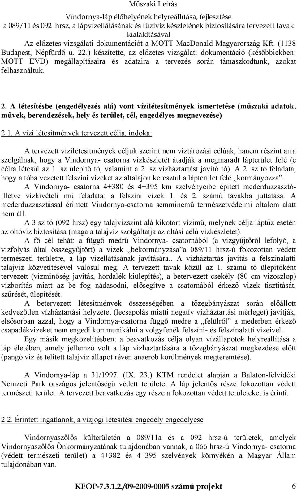 A létesítésbe (engedélyezés alá) vont vízilétesítmények ismertetése (műszaki adatok, művek, berendezések, hely és terület, cél, engedélyes megnevezése) 2.1.