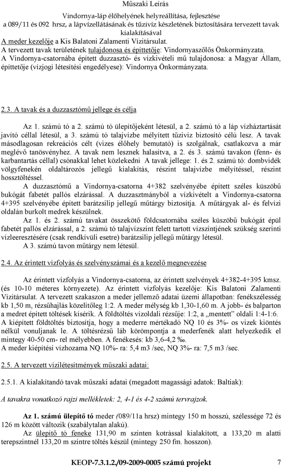 A tavak és a duzzasztómű jellege és célja Az 1. számú tó a 2. számú tó ülepítőjeként létesül, a 2. számú tó a láp vízháztartását javító céllal létesül, a 3.