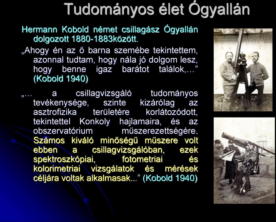 csillagvizsgáló tudományos tevékenysége, szinte kizárólag az asztrofizika területére korlátozódott, tekintettel Konkoly hajlamaira, és az