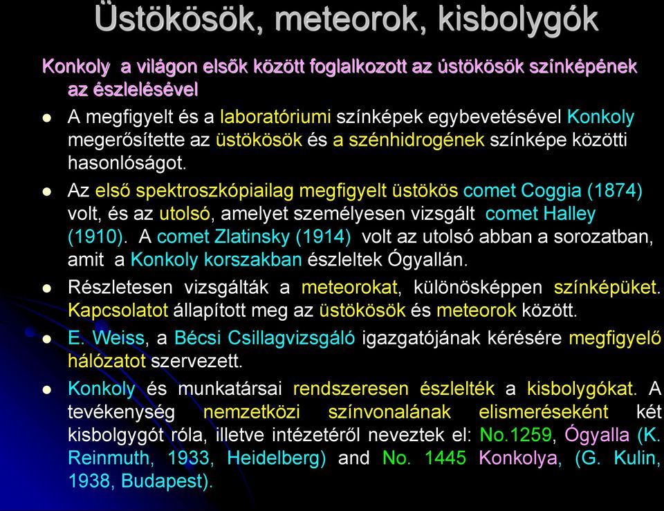 A comet Zlatinsky (1914) volt az utolsó abban a sorozatban, amit a Konkoly korszakban észleltek Ógyallán. Részletesen vizsgálták a meteorokat, különösképpen színképüket.