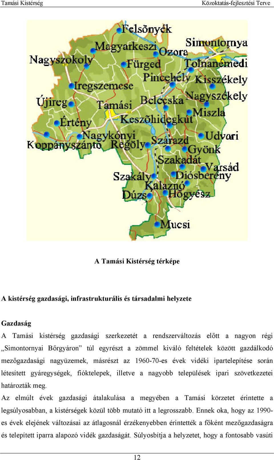 nagyobb települések ipari szövetkezetei határozták meg. Az elmúlt évek gazdasági átalakulása a megyében a Tamási körzetet érintette a legsúlyosabban, a kistérségek közül több mutató itt a legrosszabb.