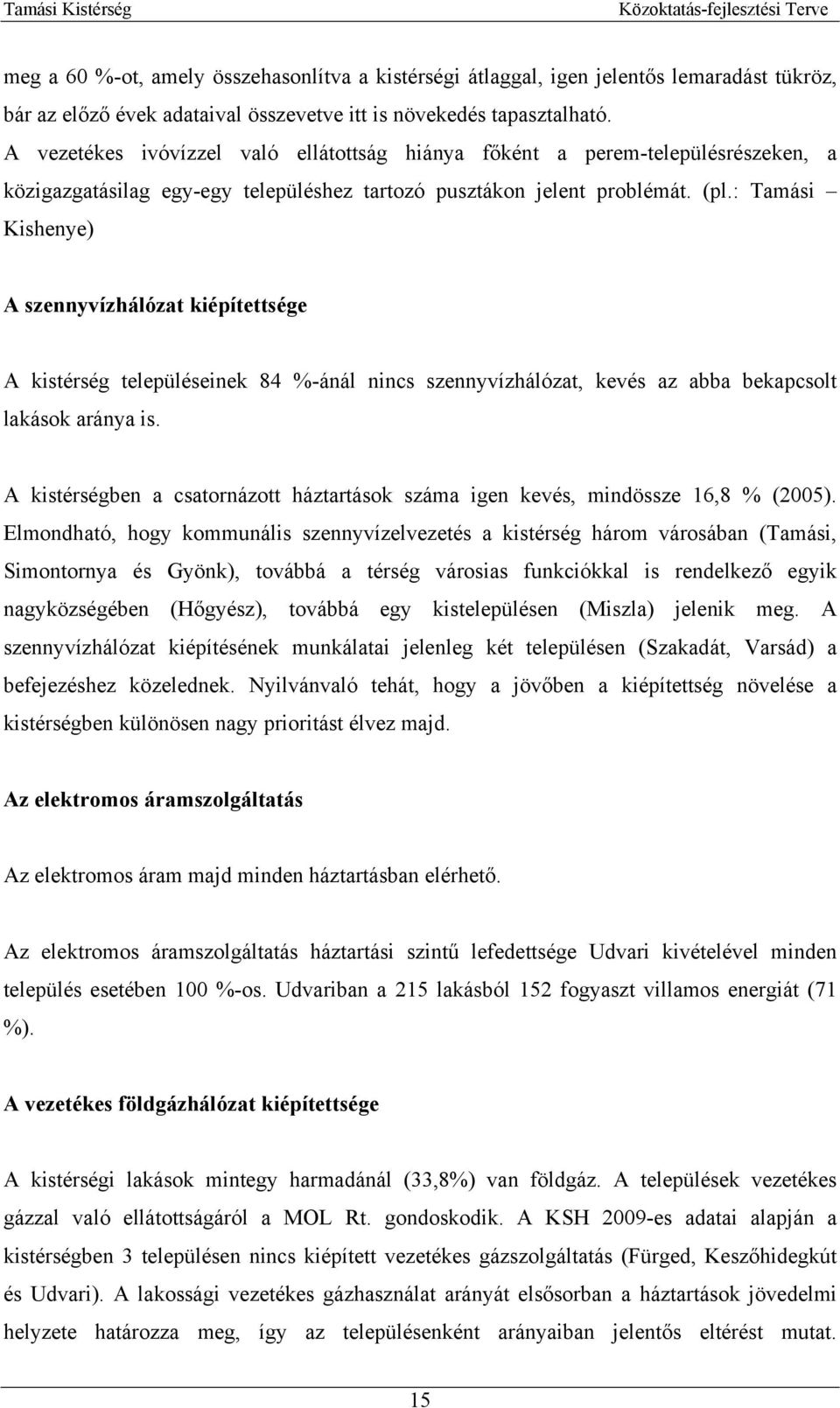 : Tamási Kishenye) A szennyvízhálózat kiépítettsége A kistérség településeinek 84 %-ánál nincs szennyvízhálózat, kevés az abba bekapcsolt lakások aránya is.