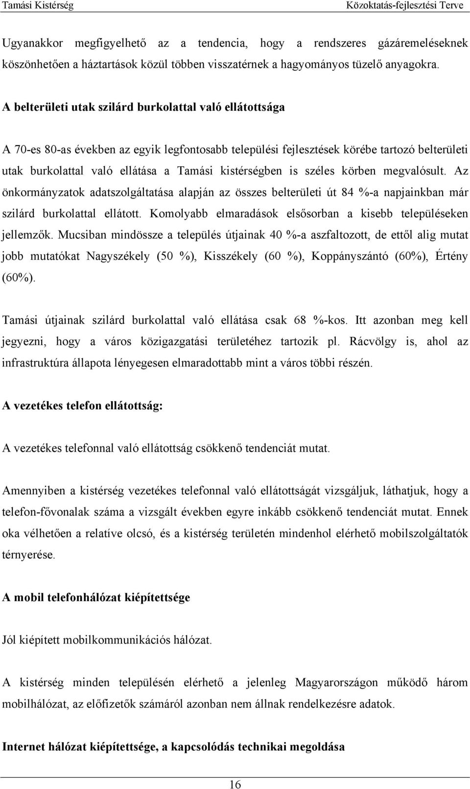 kistérségben is széles körben megvalósult. Az önkormányzatok adatszolgáltatása alapján az összes belterületi út 84 %-a napjainkban már szilárd burkolattal ellátott.