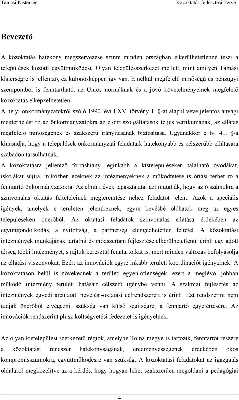 E nélkül megfelelő minőségű és pénzügyi szempontból is fenntartható, az Uniós normáknak és a jövő követelményeinek megfelelő közoktatás elképzelhetetlen. A helyi önkormányzatokról szóló 1990. évi LXV.