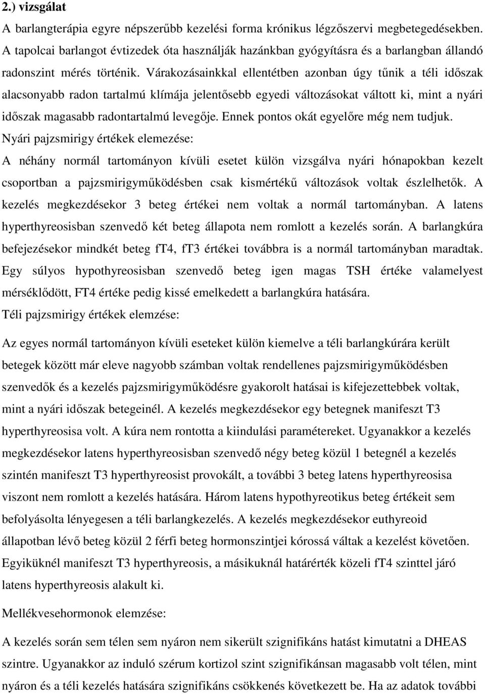 Várakozásainkkal ellentétben azonban úgy tőnik a téli idıszak alacsonyabb radon tartalmú klímája jelentısebb egyedi változásokat váltott ki, mint a nyári idıszak magasabb radontartalmú levegıje.