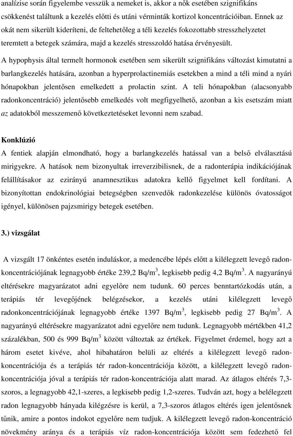 A hypophysis által termelt hormonok esetében sem sikerült szignifikáns változást kimutatni a barlangkezelés hatására, azonban a hyperprolactinemiás esetekben a mind a téli mind a nyári hónapokban