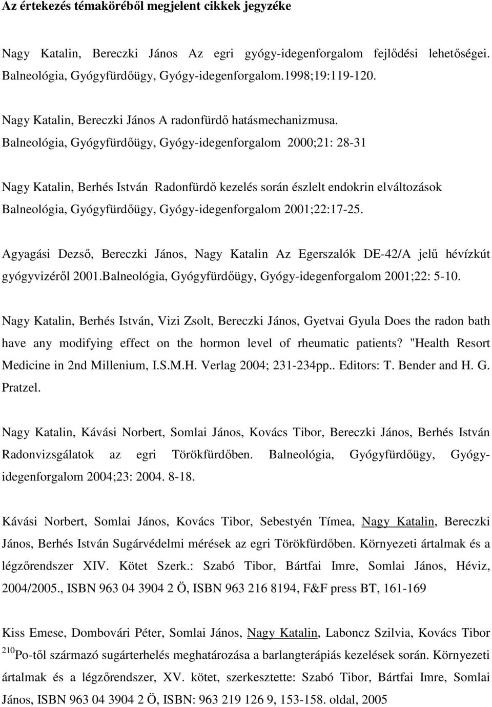 Balneológia, Gyógyfürdıügy, Gyógy-idegenforgalom 2000;21: 28-31 Nagy Katalin, Berhés István Radonfürdı kezelés során észlelt endokrin elváltozások Balneológia, Gyógyfürdıügy, Gyógy-idegenforgalom