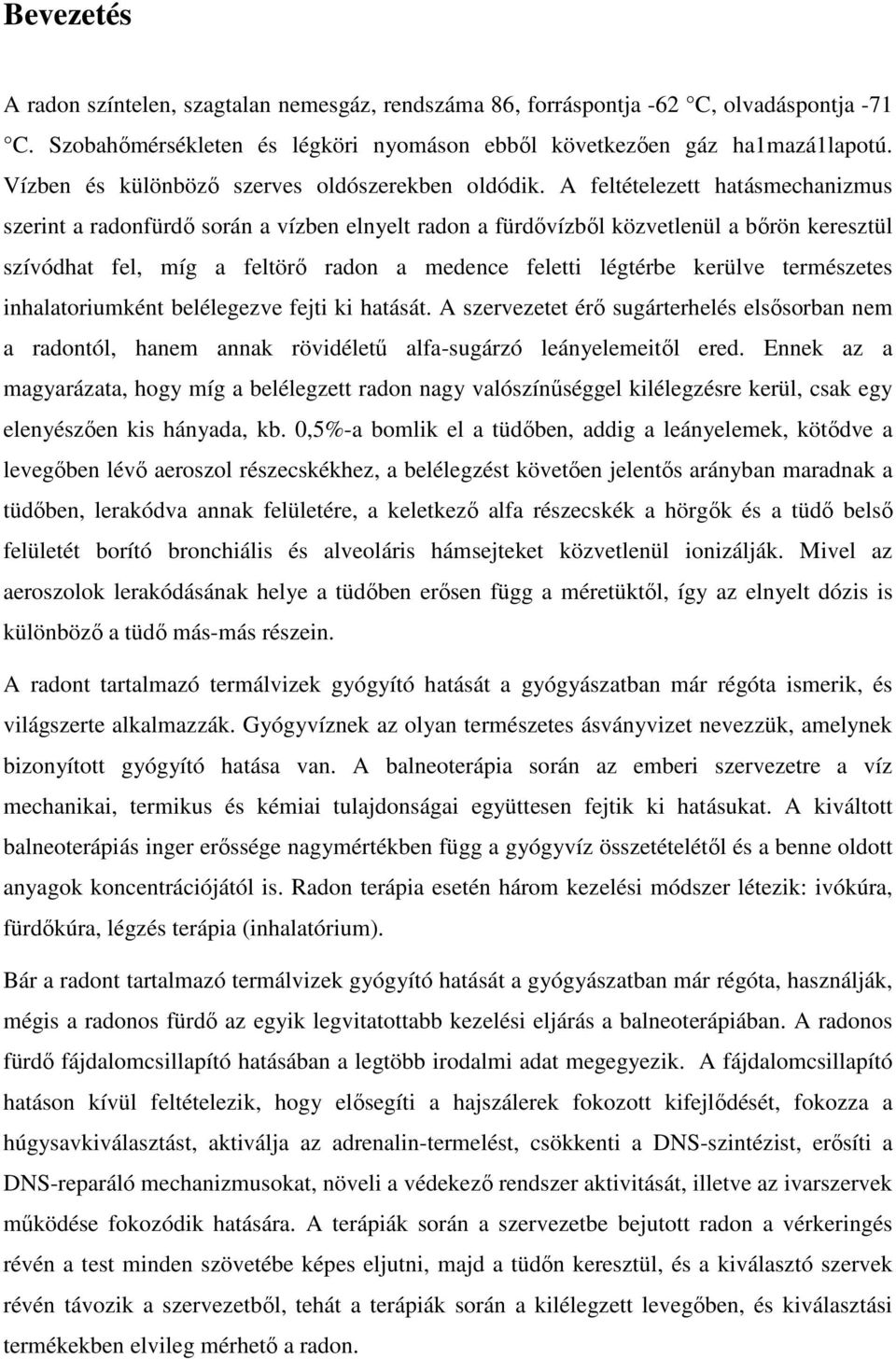 A feltételezett hatásmechanizmus szerint a radonfürdı során a vízben elnyelt radon a fürdıvízbıl közvetlenül a bırön keresztül szívódhat fel, míg a feltörı radon a medence feletti légtérbe kerülve