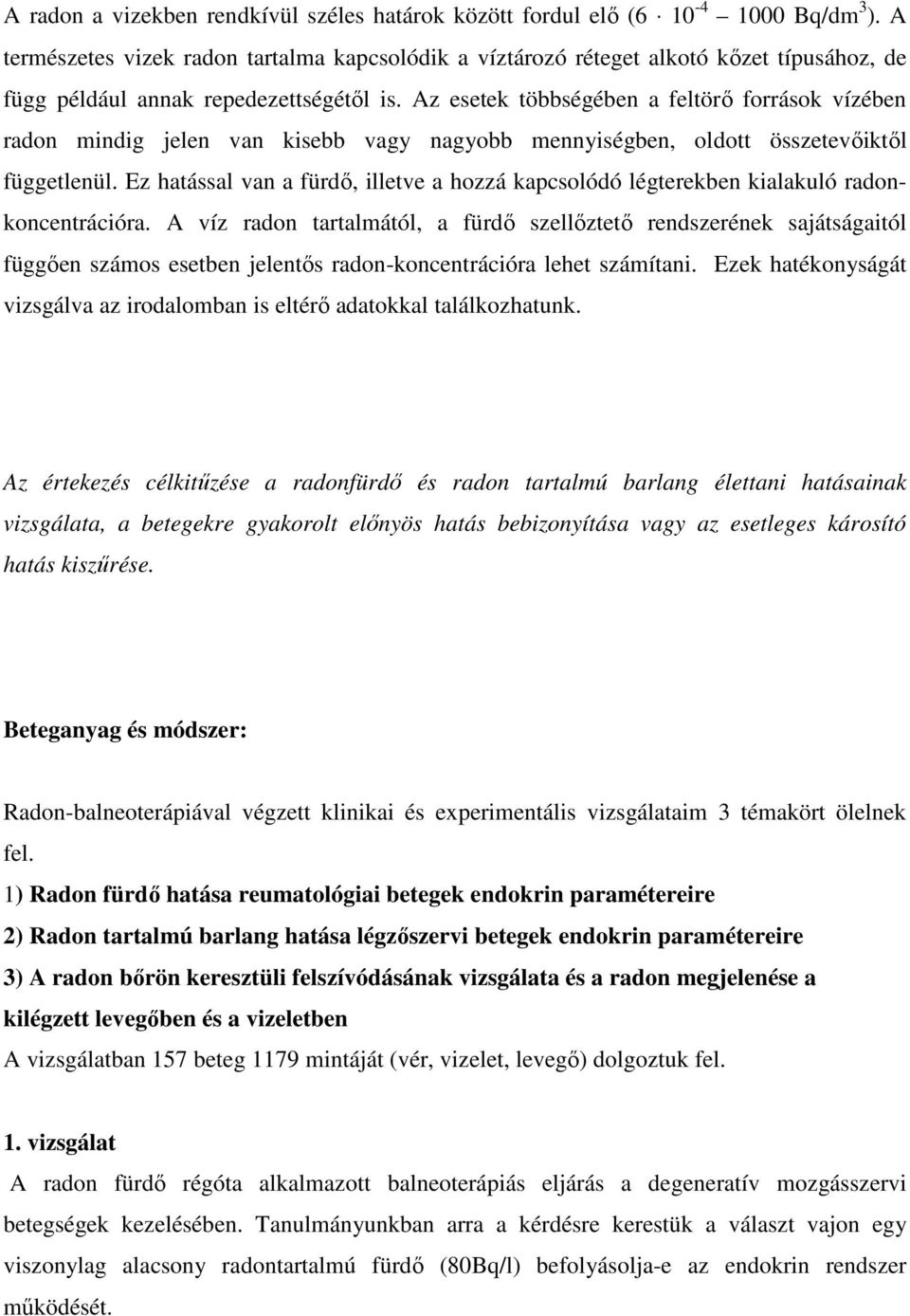 Az esetek többségében a feltörı források vízében radon mindig jelen van kisebb vagy nagyobb mennyiségben, oldott összetevıiktıl függetlenül.