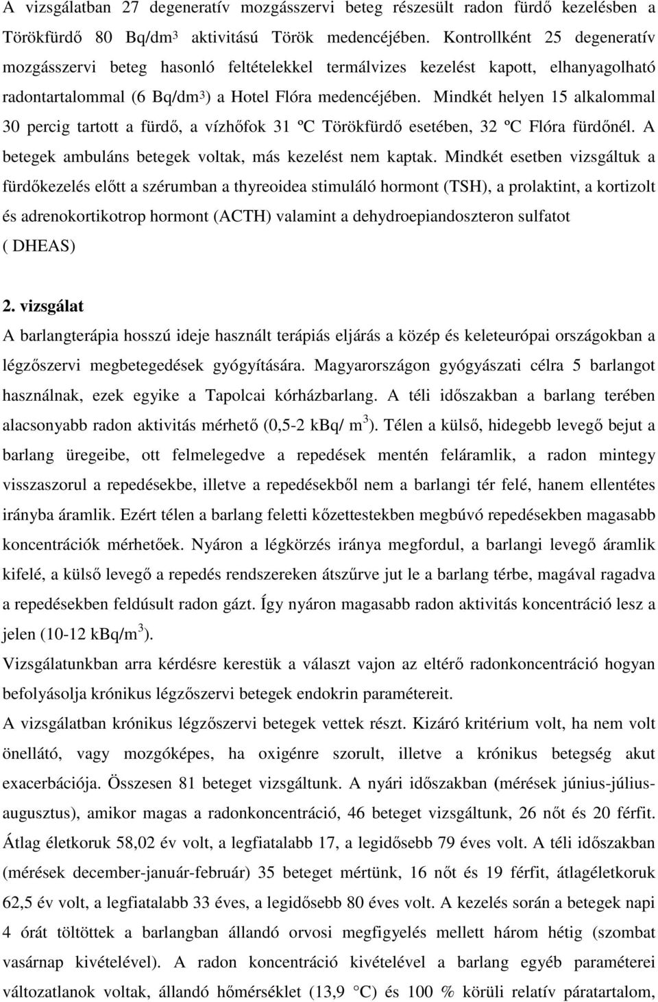 Mindkét helyen 15 alkalommal 30 percig tartott a fürdı, a vízhıfok 31 ºC Törökfürdı esetében, 32 ºC Flóra fürdınél. A betegek ambuláns betegek voltak, más kezelést nem kaptak.