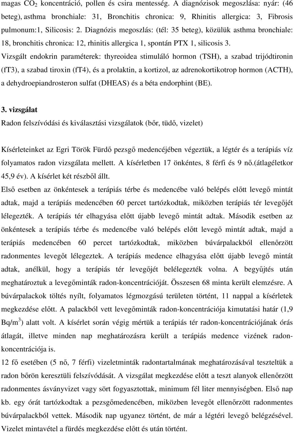 Vizsgált endokrin paraméterek: thyreoidea stimuláló hormon (TSH), a szabad trijódtironin (ft3), a szabad tiroxin (ft4), és a prolaktin, a kortizol, az adrenokortikotrop hormon (ACTH), a