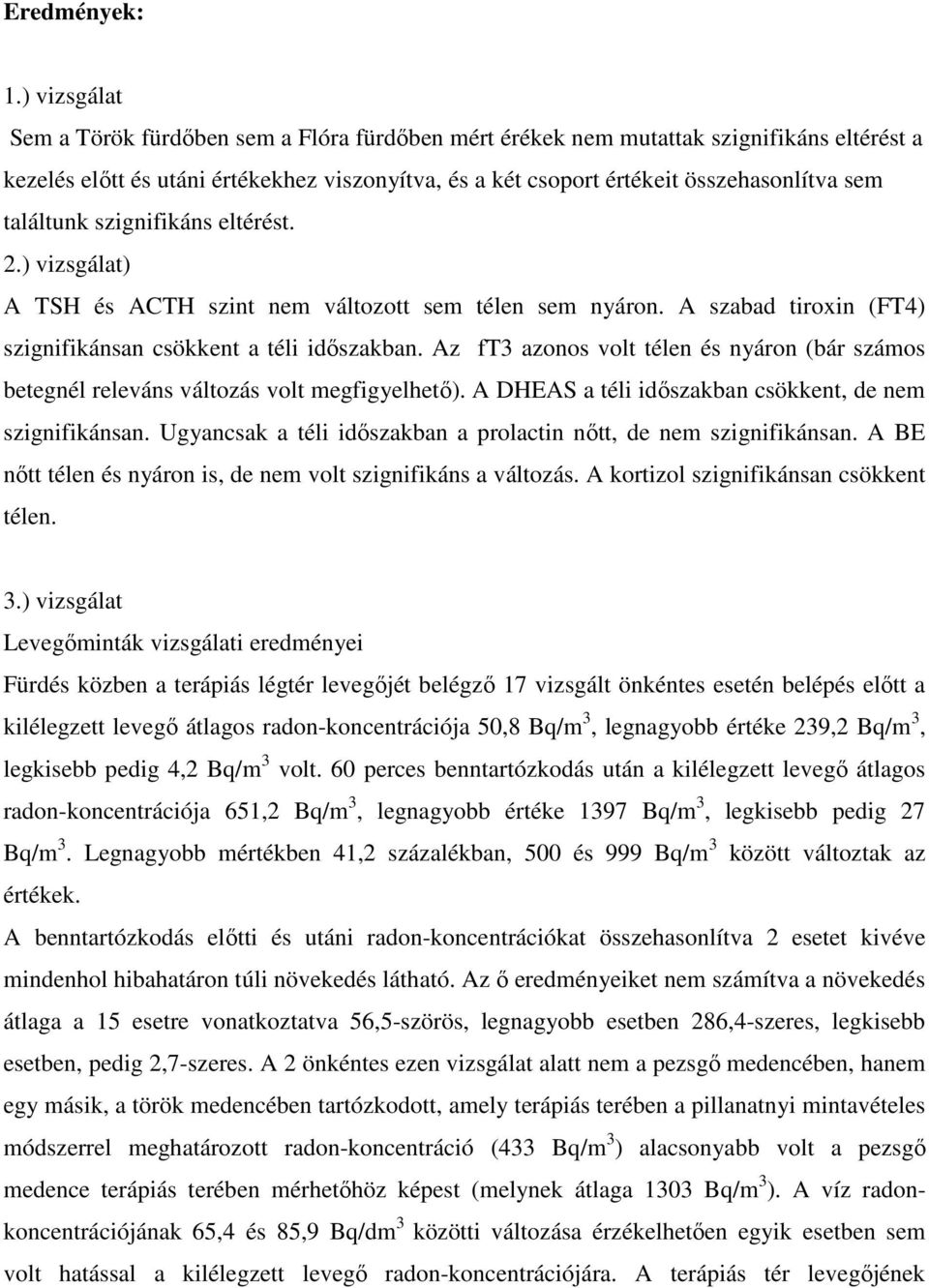 találtunk szignifikáns eltérést. 2.) vizsgálat) A TSH és ACTH szint nem változott sem télen sem nyáron. A szabad tiroxin (FT4) szignifikánsan csökkent a téli idıszakban.