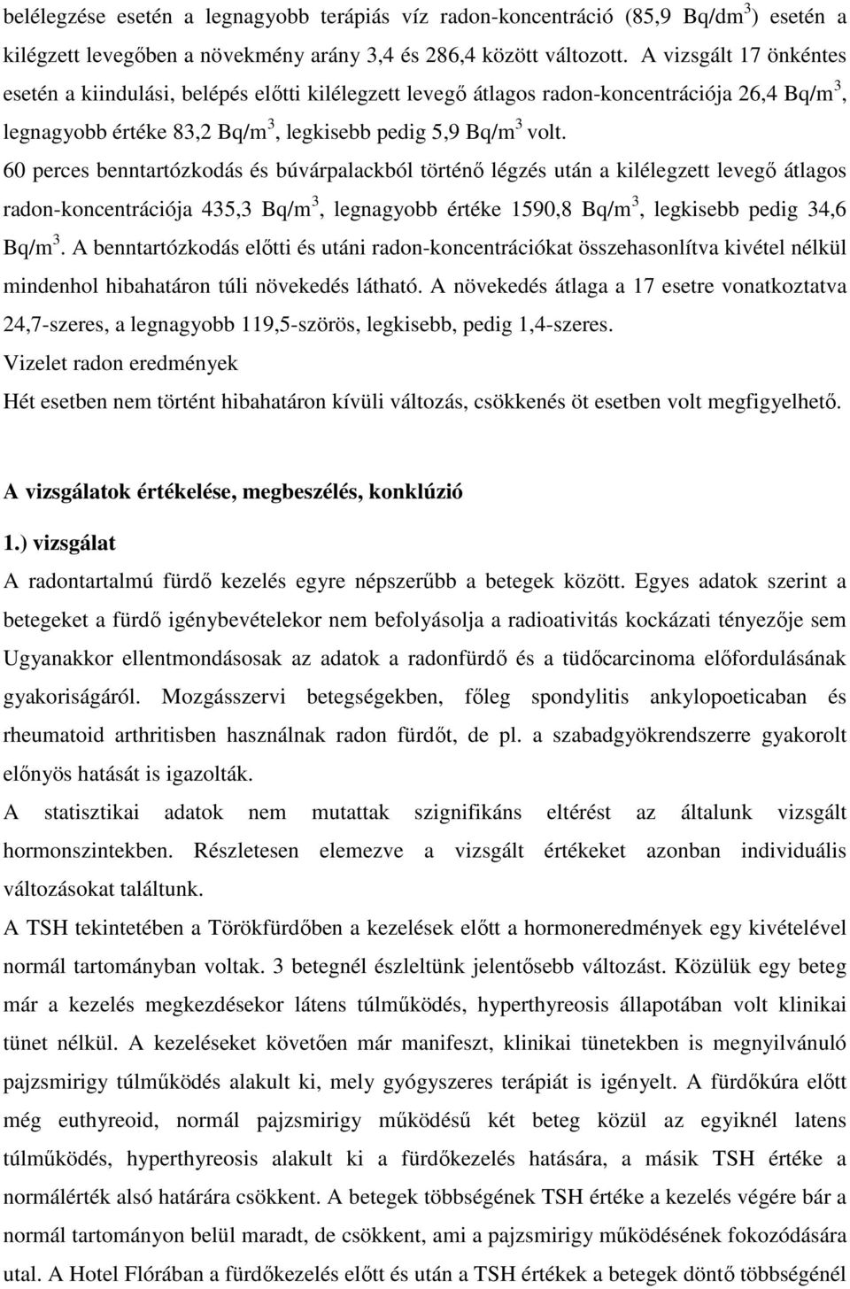 60 perces benntartózkodás és búvárpalackból történı légzés után a kilélegzett levegı átlagos radon-koncentrációja 435,3 Bq/m 3, legnagyobb értéke 1590,8 Bq/m 3, legkisebb pedig 34,6 Bq/m 3.