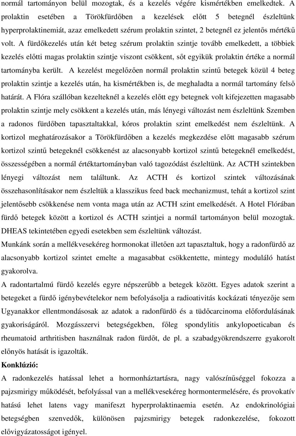 A fürdıkezelés után két beteg szérum prolaktin szintje tovább emelkedett, a többiek kezelés elıtti magas prolaktin szintje viszont csökkent, sıt egyikük prolaktin értéke a normál tartományba került.