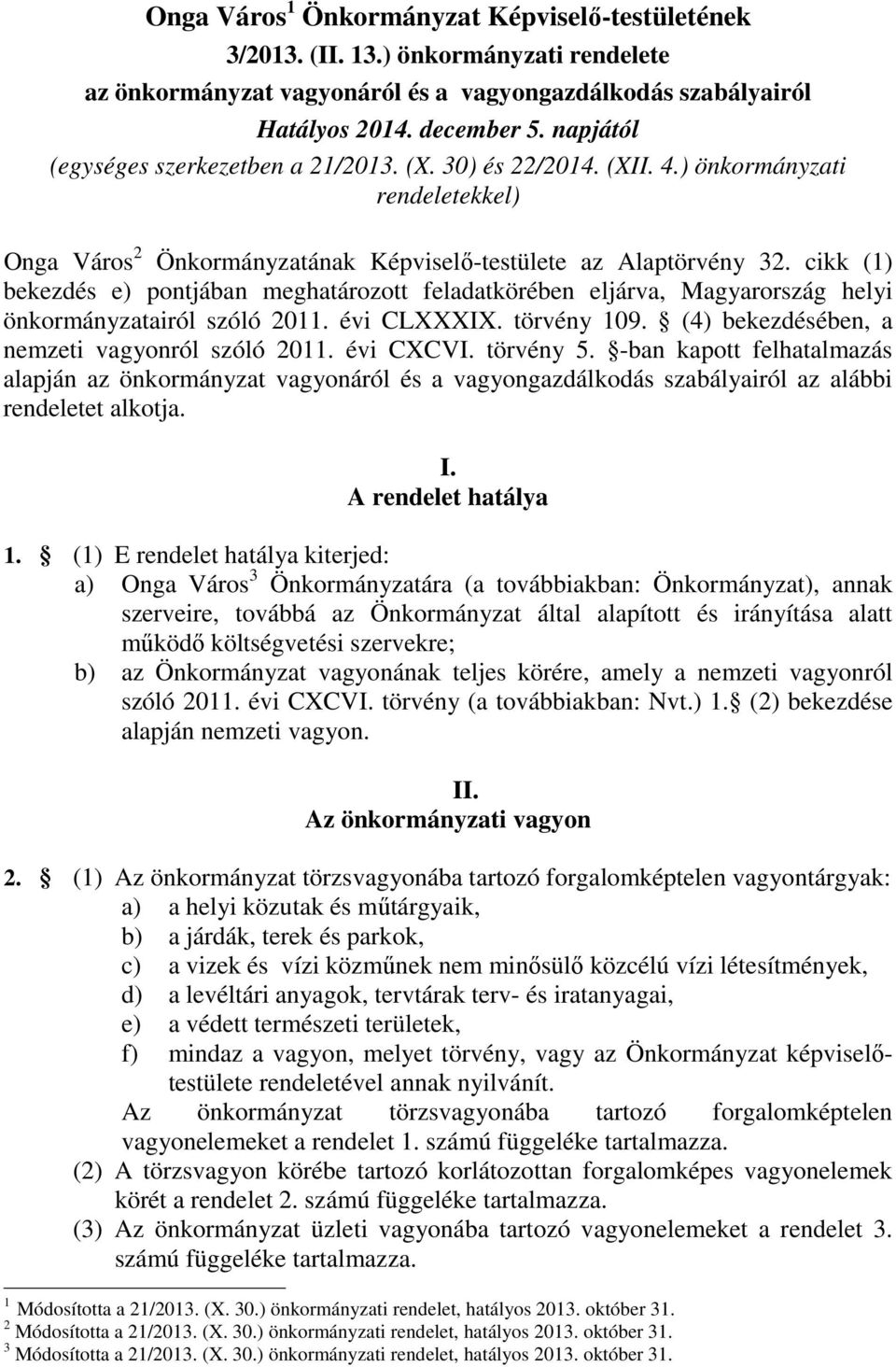 cikk (1) bekezdés e) pontjában meghatározott feladatkörében eljárva, Magyarország helyi önkormányzatairól szóló 2011. évi CLXXXIX. törvény 109. (4) bekezdésében, a nemzeti vagyonról szóló 2011.