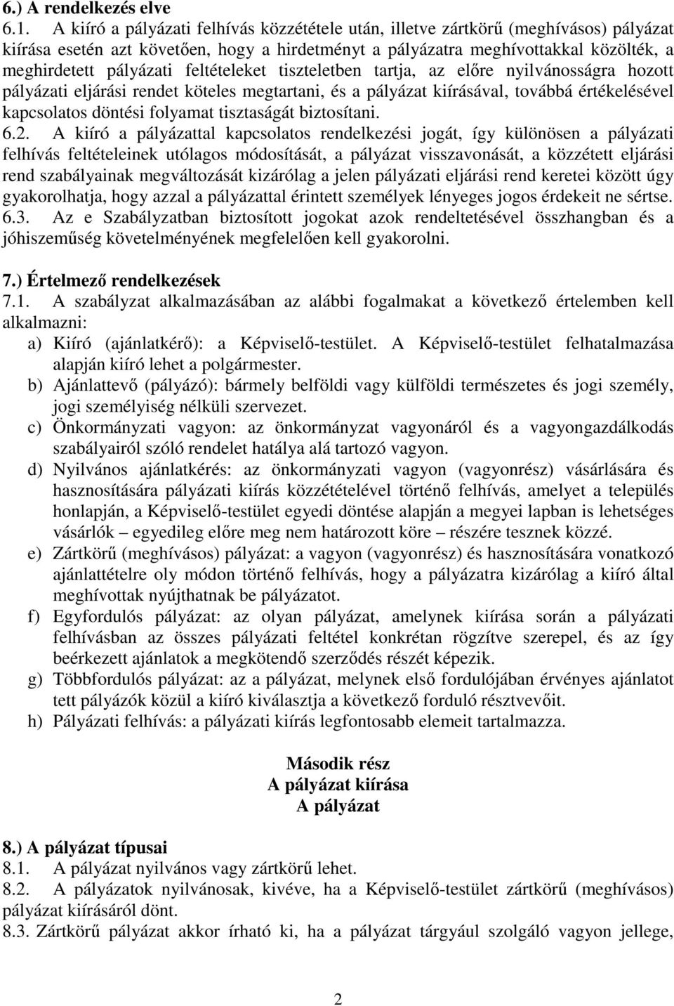 feltételeket tiszteletben tartja, az előre nyilvánosságra hozott pályázati eljárási rendet köteles megtartani, és a pályázat kiírásával, továbbá értékelésével kapcsolatos döntési folyamat tisztaságát