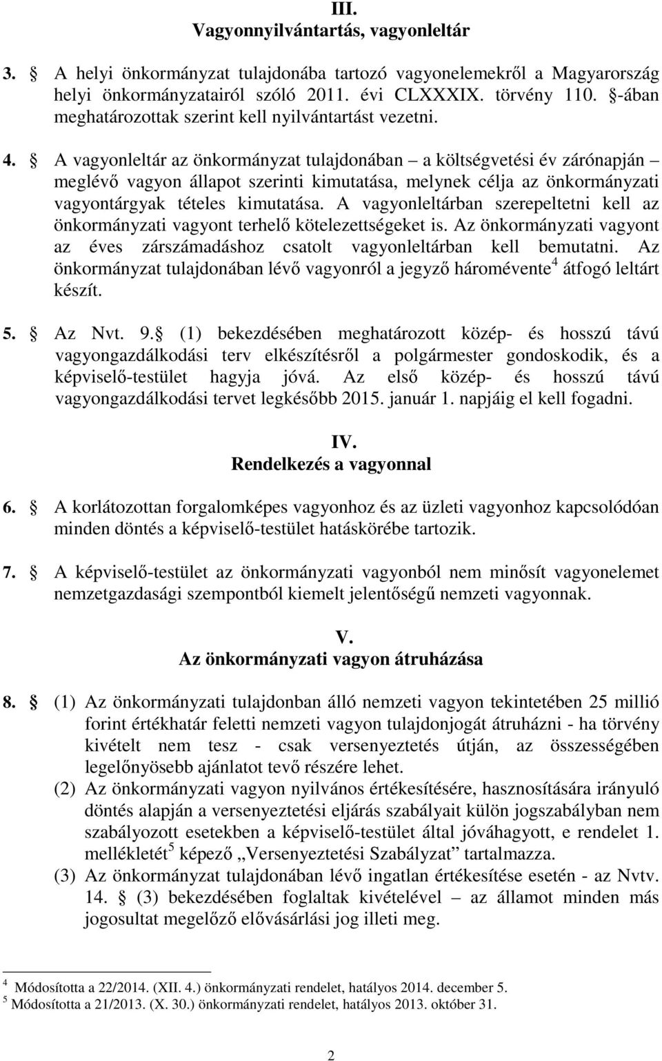 A vagyonleltár az önkormányzat tulajdonában a költségvetési év zárónapján meglévő vagyon állapot szerinti kimutatása, melynek célja az önkormányzati vagyontárgyak tételes kimutatása.