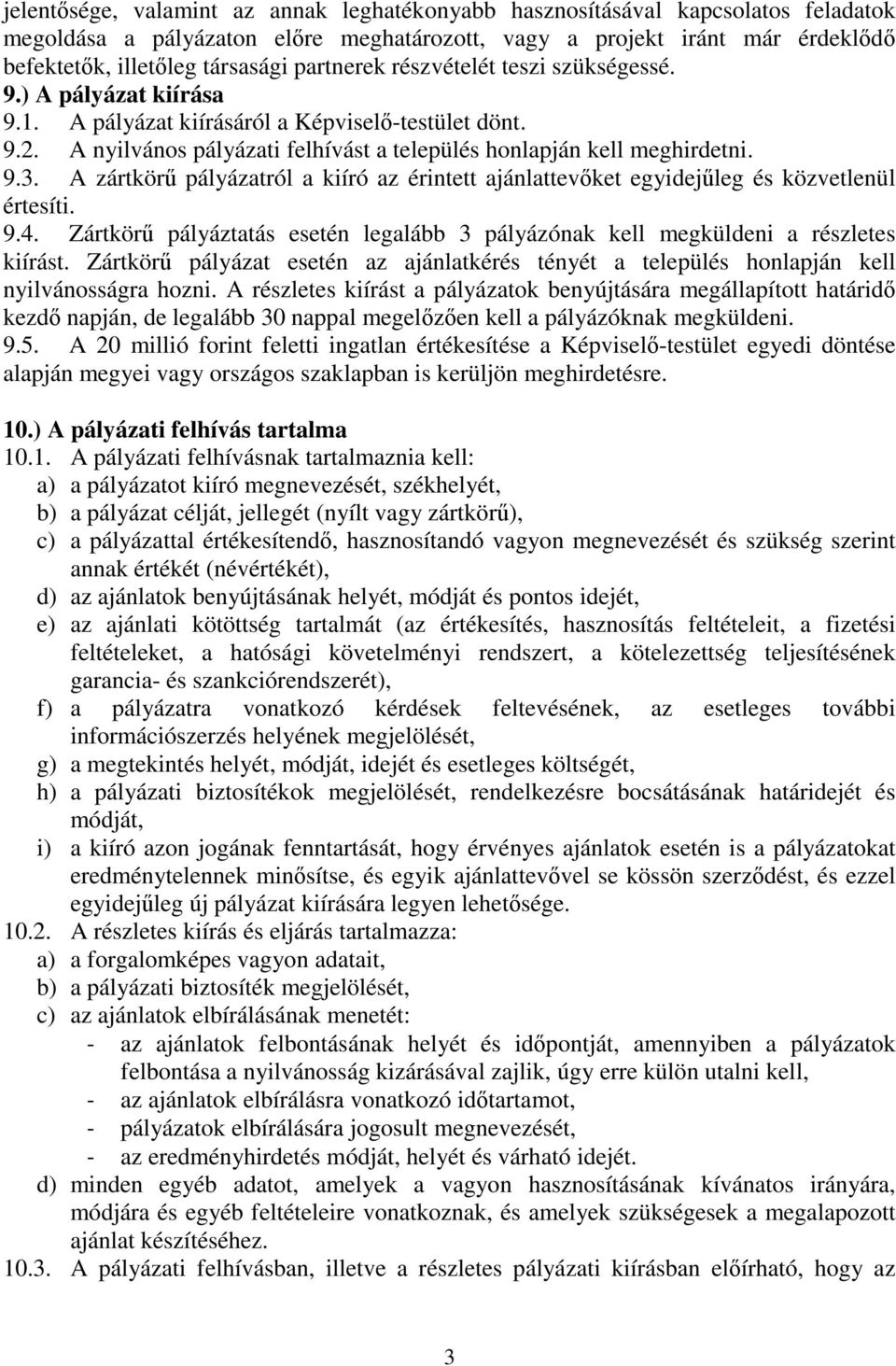 A zártkörű pályázatról a kiíró az érintett ajánlattevőket egyidejűleg és közvetlenül értesíti. 9.4. Zártkörű pályáztatás esetén legalább 3 pályázónak kell megküldeni a részletes kiírást.