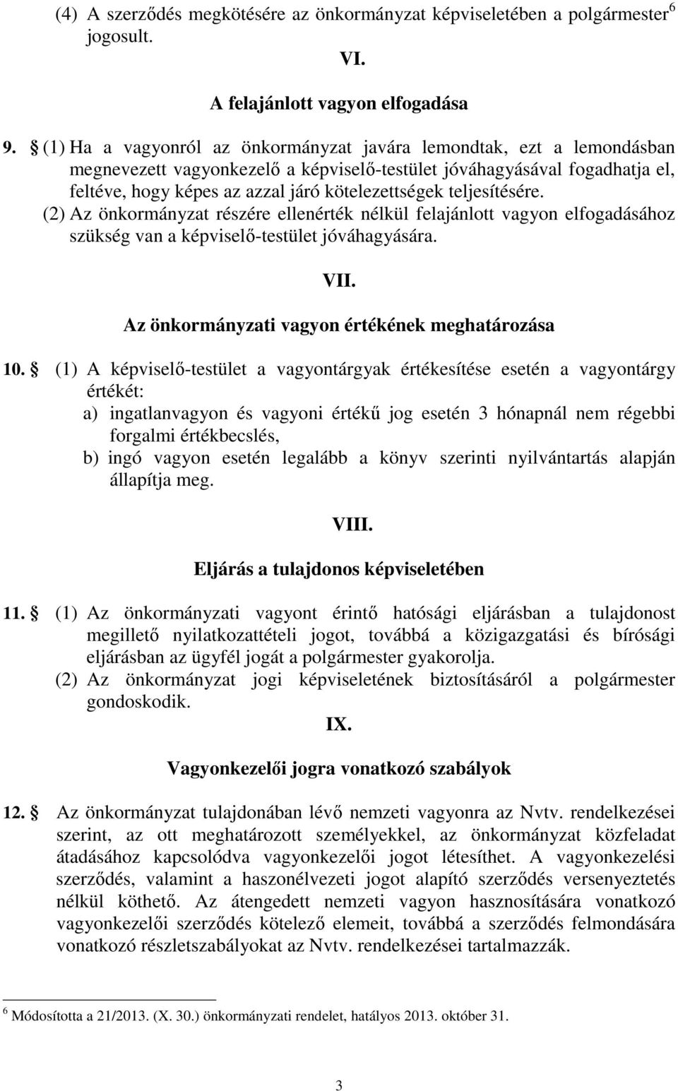 teljesítésére. (2) Az önkormányzat részére ellenérték nélkül felajánlott vagyon elfogadásához szükség van a képviselő-testület jóváhagyására. VII. Az önkormányzati vagyon értékének meghatározása 10.