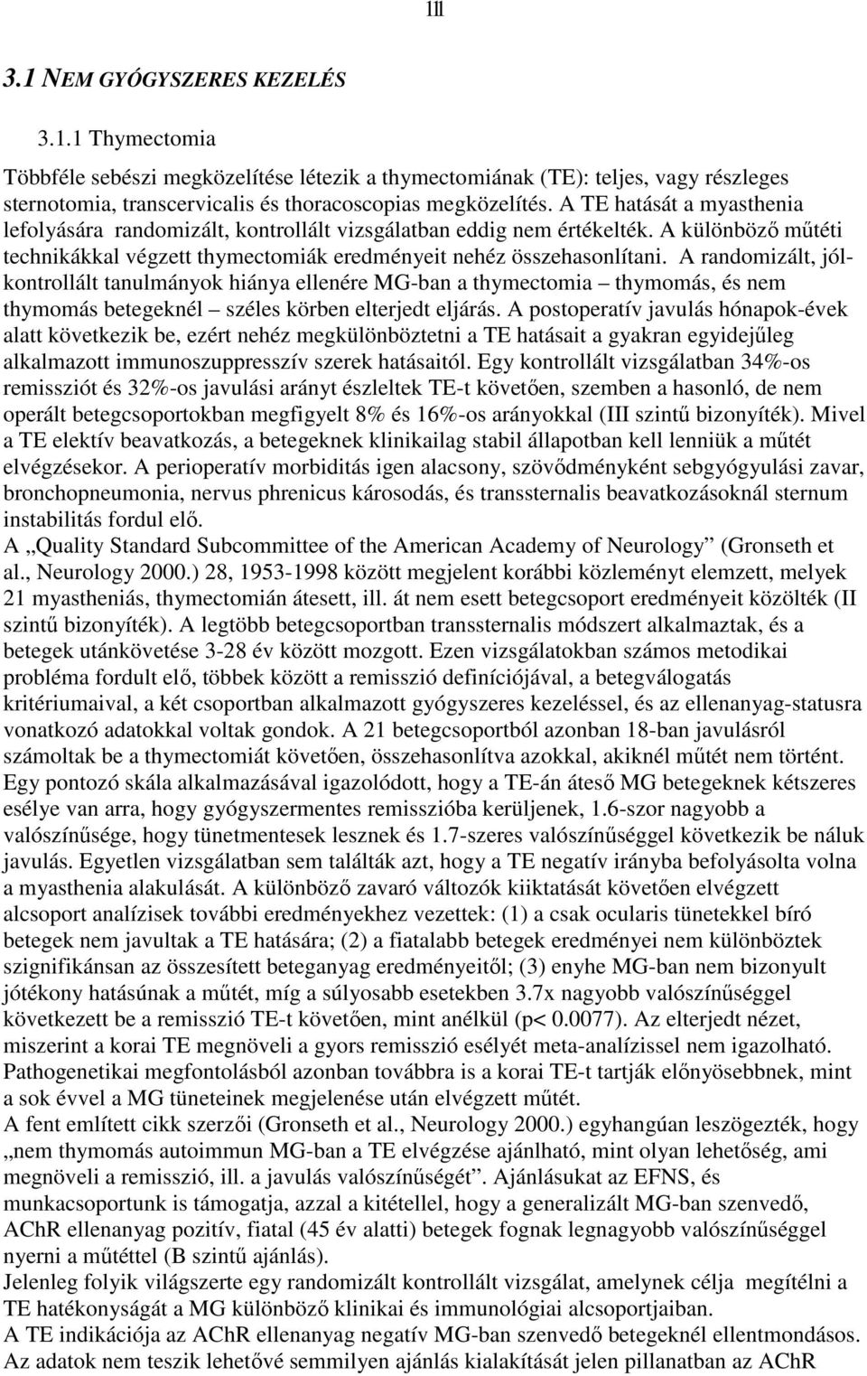 A randomizált, jólkontrollált tanulmányok hiánya ellenére MG-ban a thymectomia thymomás, és nem thymomás betegeknél széles körben elterjedt eljárás.