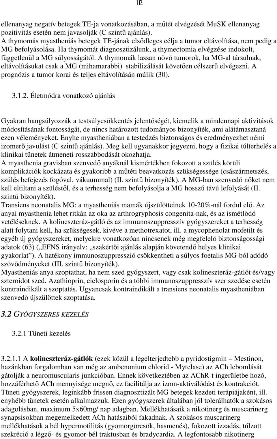 Ha thymomát diagnosztizálunk, a thymectomia elvégzése indokolt, függetlenül a MG súlyosságától.