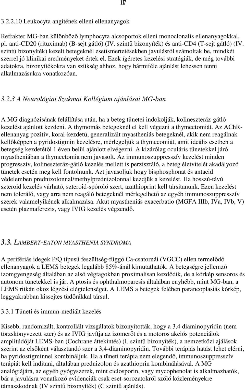 Ezek ígéretes kezelési stratégiák, de még további adatokra, bizonyítékokra van szükség ahhoz, hogy bármiféle ajánlást lehessen tenni alkalmazásukra vonatkozóan. 3.2.