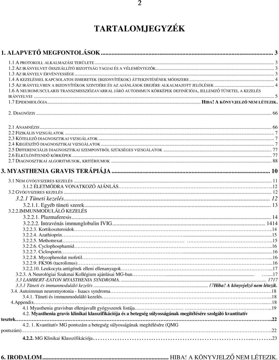 .. 5 1.7 EPIDEMIOLÓGIA... HIBA! A KÖNYVJELZİ NEM LÉTEZIK. 2. DIAGNÓZIS... 66 2.1 ANAMNÉZIS... 66 2.2 FIZIKÁLIS VIZSGÁLATOK... 7 2.3 KÖTELEZİ DIAGNOSZTIKAI VIZSGÁLATOK... 7 2.4 KIEGÉSZÍTİ DIAGNOSZTIKAI VIZSGÁLATOK.