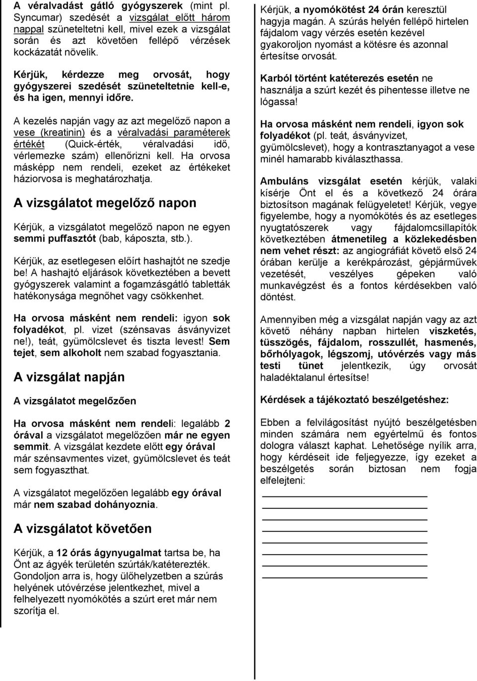 A kezelés napján vagy az azt megelőző napon a vese (kreatinin) és a véralvadási paraméterek értékét (Quick-érték, véralvadási idő, vérlemezke szám) ellenőrizni kell.