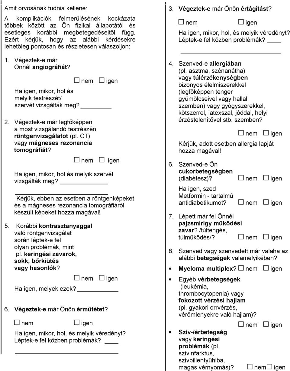 Végeztek-e már legfőképpen a most vizsgálandó testrészén röntgenvizsgálatot (pl. CT) vagy mágneses rezonancia tomográfiát? Ha, mikor, hol és melyik szervét vizsgálták meg?