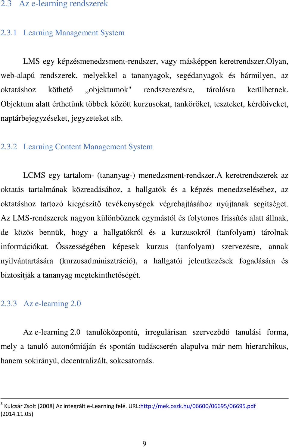 Objektum alatt érthetünk többek között kurzusokat, tanköröket, teszteket, kérdőíveket, naptárbejegyzéseket, jegyzeteket stb. 2.3.