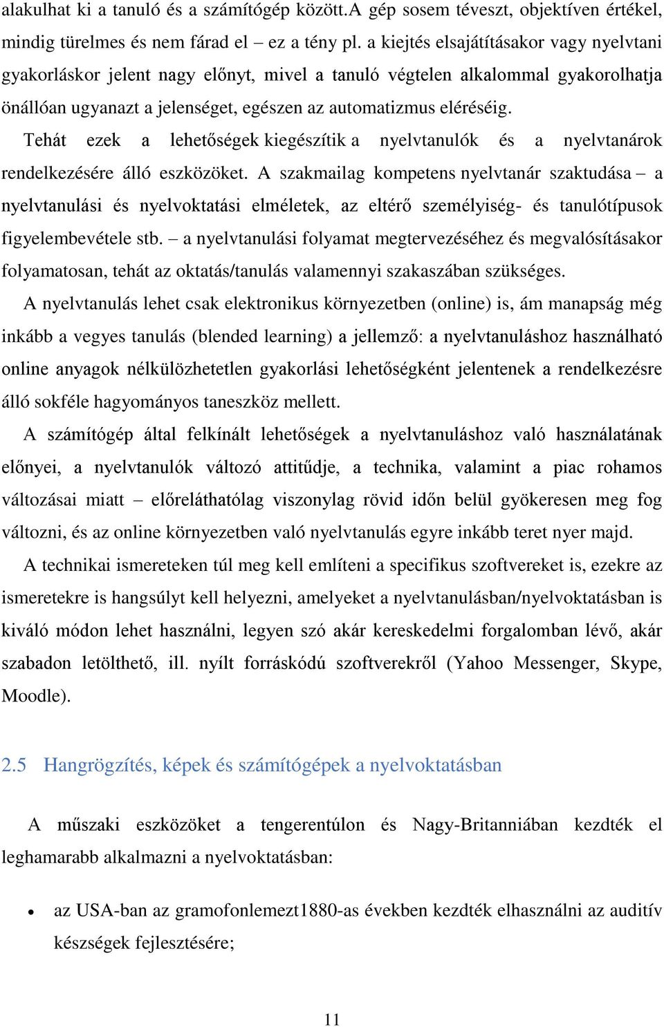 Tehát ezek a lehetőségek kiegészítik a nyelvtanulók és a nyelvtanárok rendelkezésére álló eszközöket.