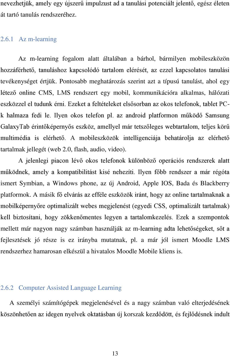 Pontosabb meghatározás szerint azt a típusú tanulást, ahol egy létező online CMS, LMS rendszert egy mobil, kommunikációra alkalmas, hálózati eszközzel el tudunk érni.