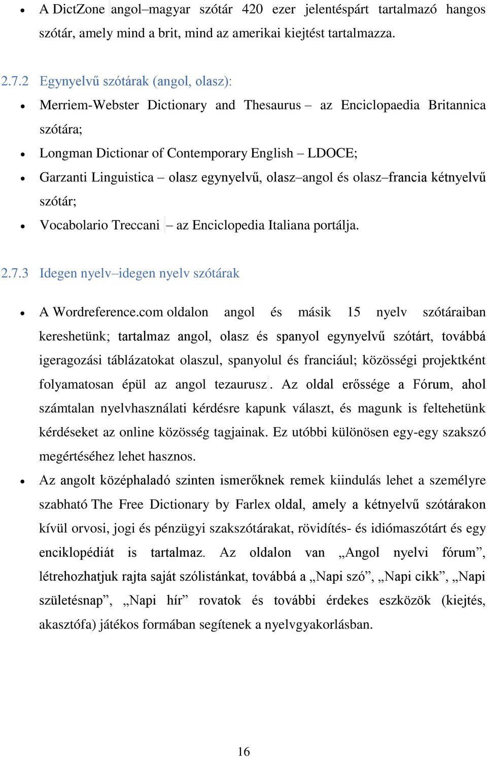 egynyelvű, olasz angol és olasz francia kétnyelvű szótár; Vocabolario Treccani az Enciclopedia Italiana portálja. 2.7.3 Idegen nyelv idegen nyelv szótárak A Wordreference.