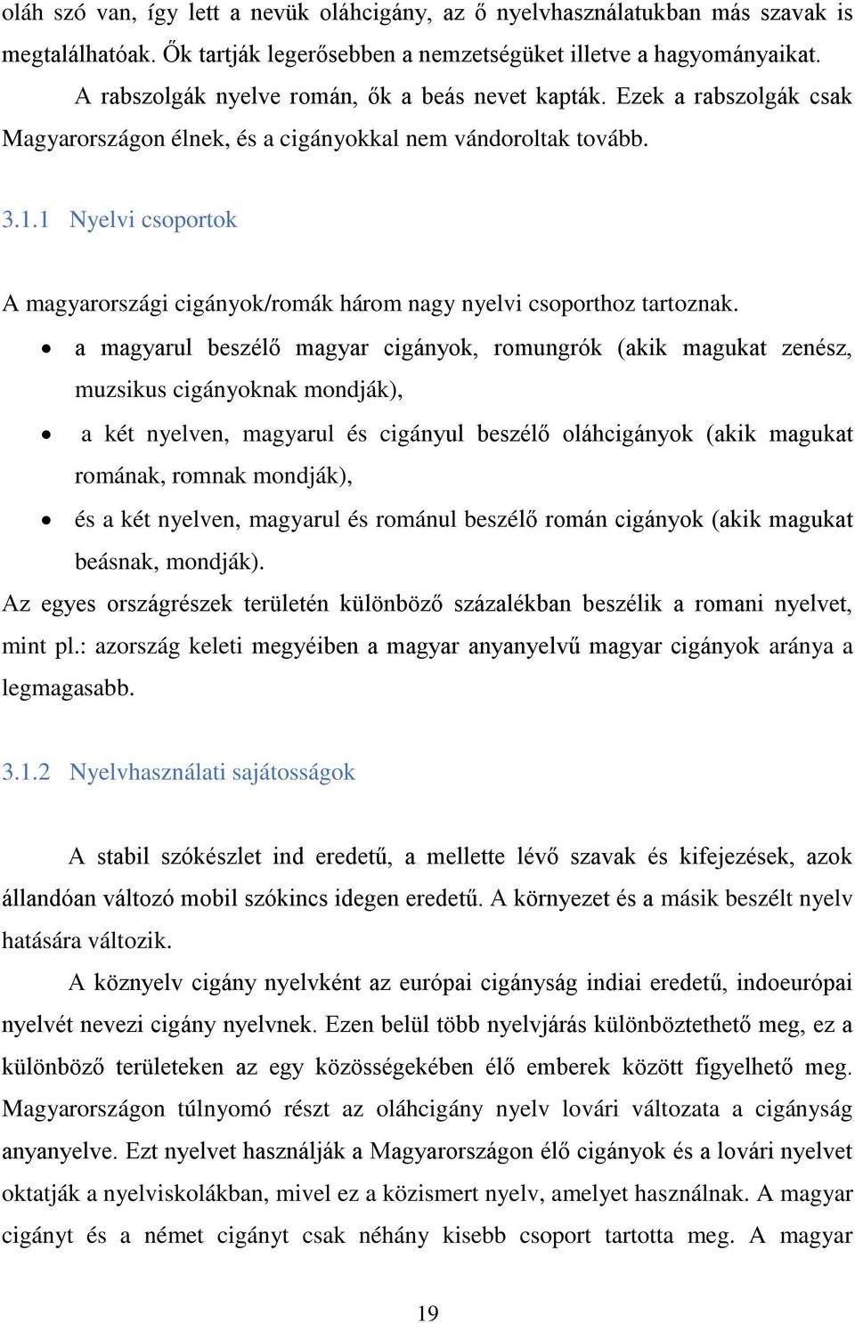 1 Nyelvi csoportok A magyarországi cigányok/romák három nagy nyelvi csoporthoz tartoznak.