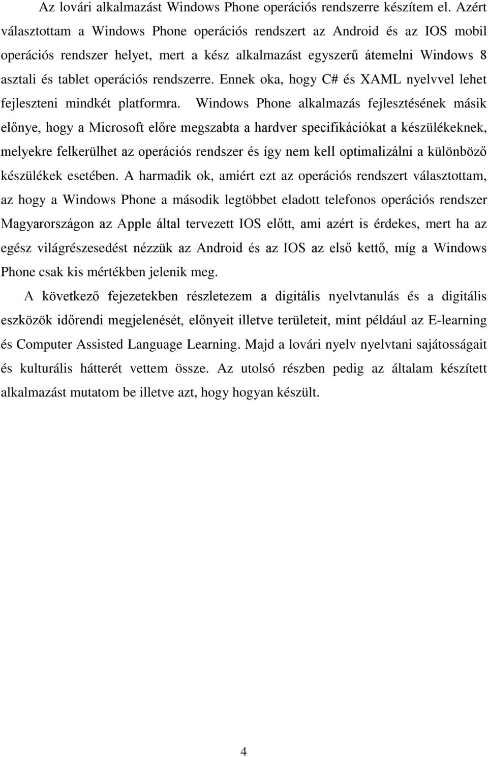 Ennek oka, hogy C# és XAML nyelvvel lehet fejleszteni mindkét platformra.