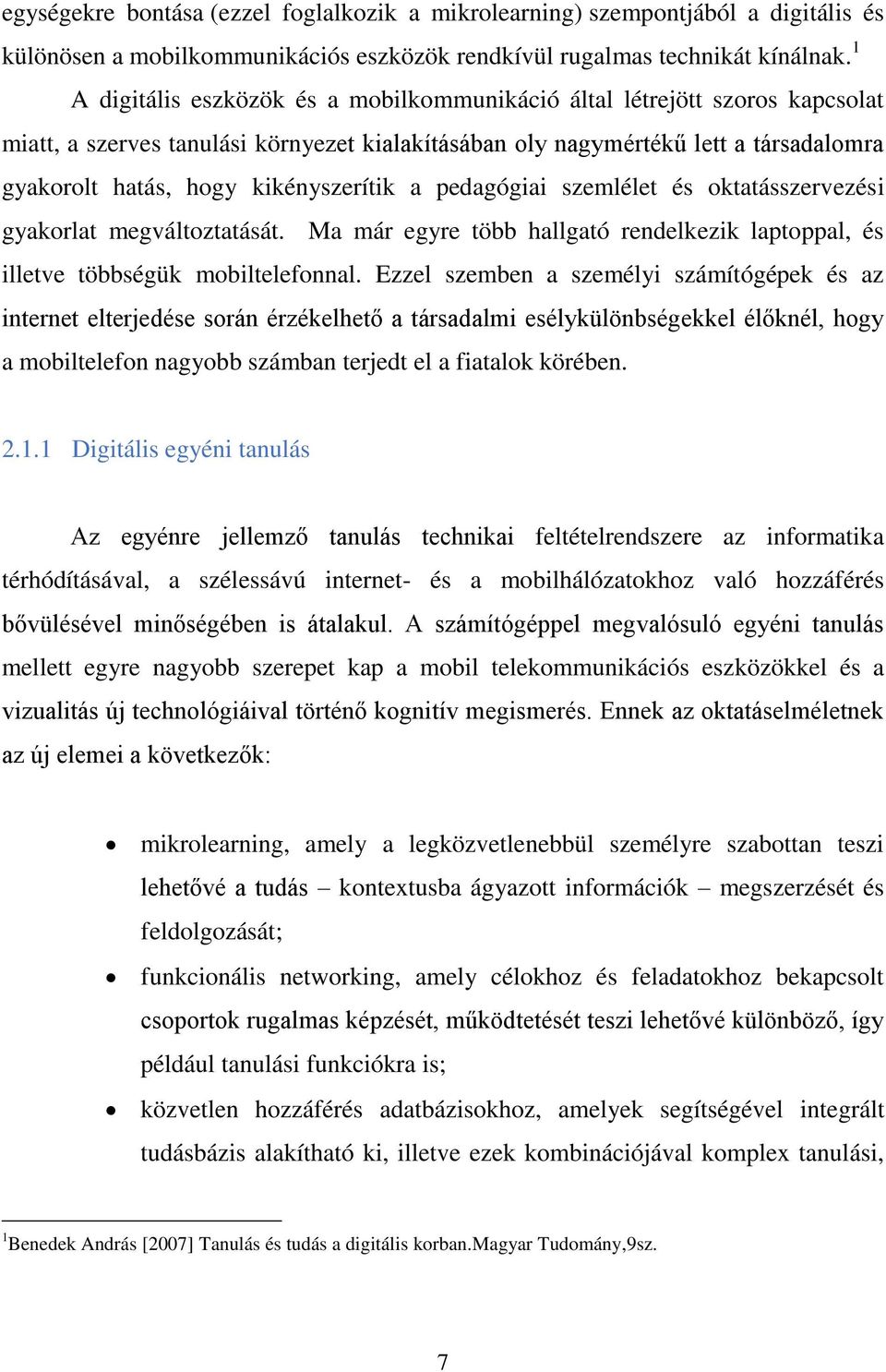 kikényszerítik a pedagógiai szemlélet és oktatásszervezési gyakorlat megváltoztatását. Ma már egyre több hallgató rendelkezik laptoppal, és illetve többségük mobiltelefonnal.