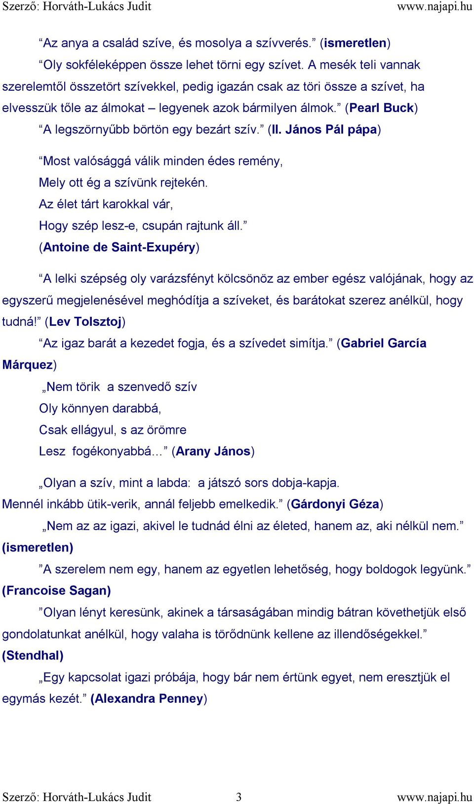 (Pearl Buck) A legszörnyűbb börtön egy bezárt szív. (II. János Pál pápa) Most valósággá válik minden édes remény, Mely ott ég a szívünk rejtekén.