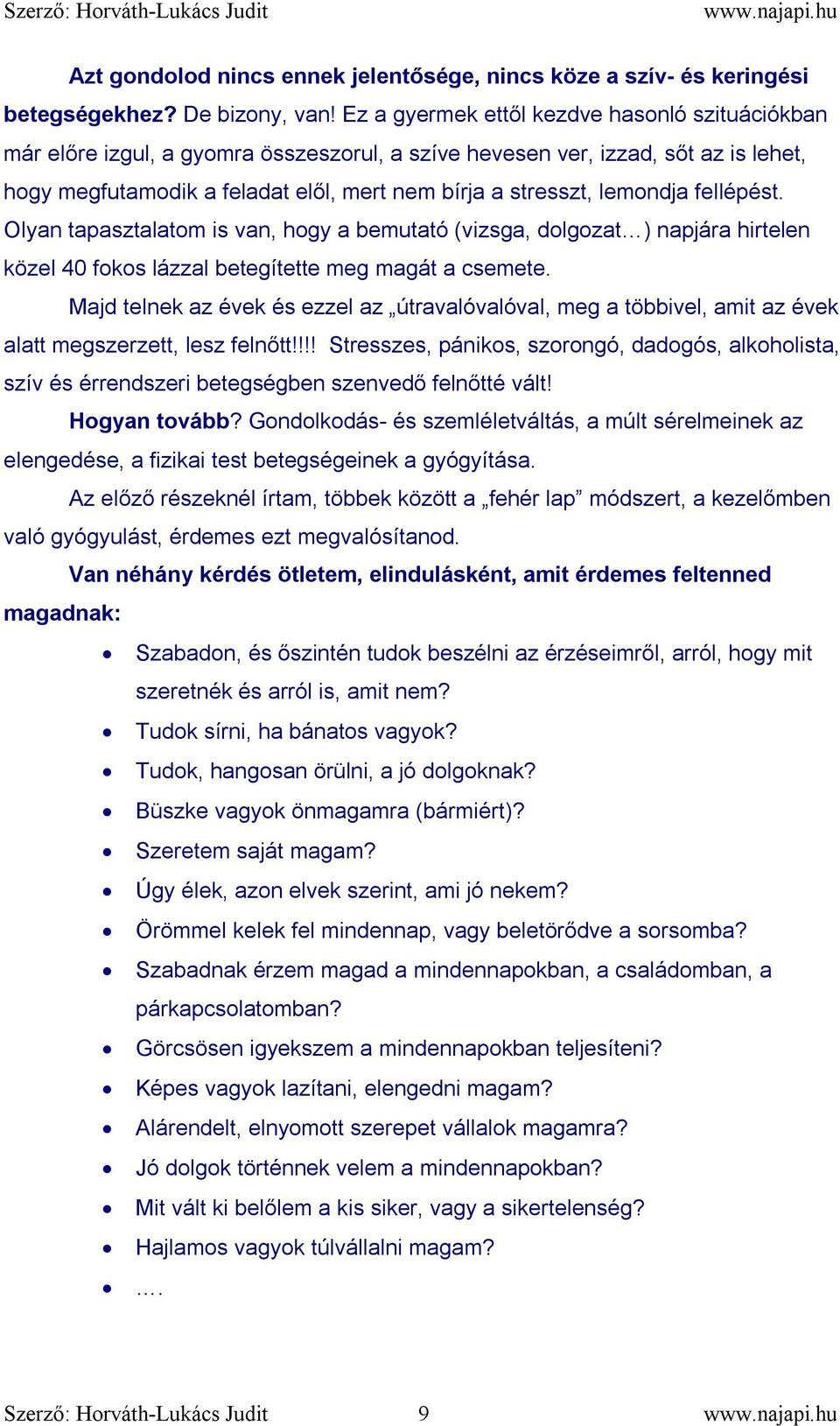 lemondja fellépést. Olyan tapasztalatom is van, hogy a bemutató (vizsga, dolgozat ) napjára hirtelen közel 40 fokos lázzal betegítette meg magát a csemete.