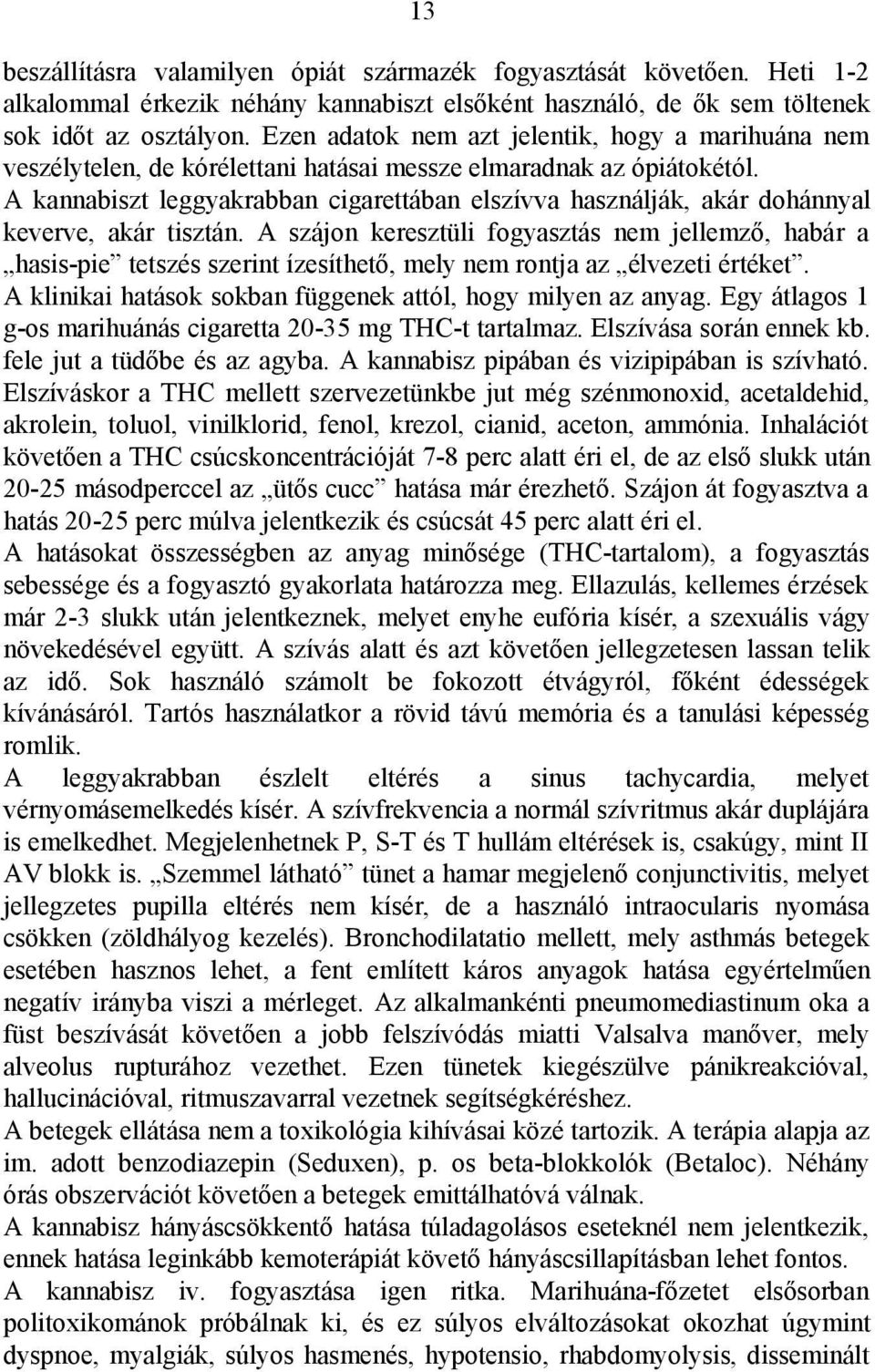 A kannabiszt leggyakrabban cigarettában elszívva használják, akár dohánnyal keverve, akár tisztán.