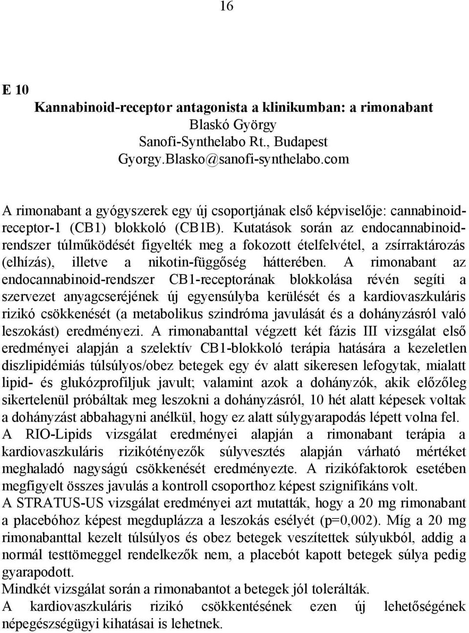 Kutatások során az endocannabinoidrendszer túlműködését figyelték meg a fokozott ételfelvétel, a zsírraktározás (elhízás), illetve a nikotin-függőség hátterében.