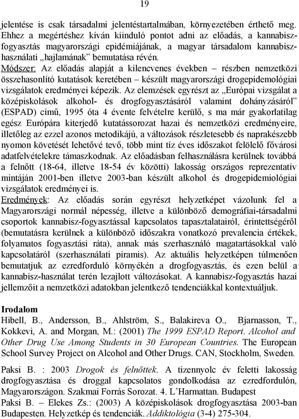 Módszer: Az előadás alapját a kilencvenes években részben nemzetközi összehasonlító kutatások keretében készült magyarországi drogepidemológiai vizsgálatok eredményei képezik.