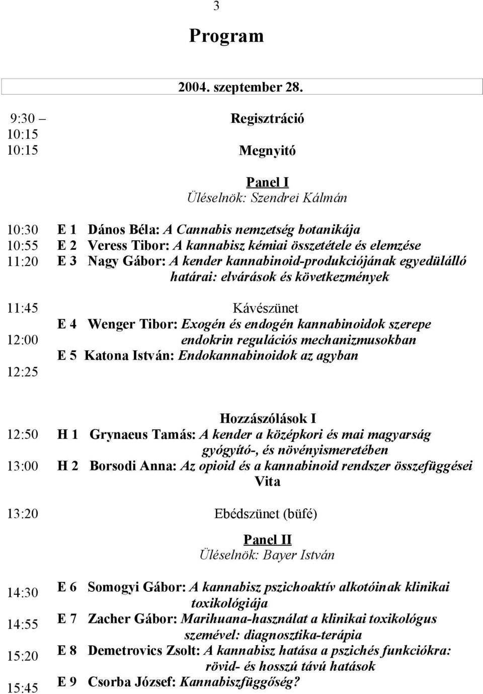 összetétele és elemzése E 3 Nagy Gábor: A kender kannabinoid-produkciójának egyedülálló határai: elvárások és következmények Kávészünet E 4 Wenger Tibor: Exogén és endogén kannabinoidok szerepe