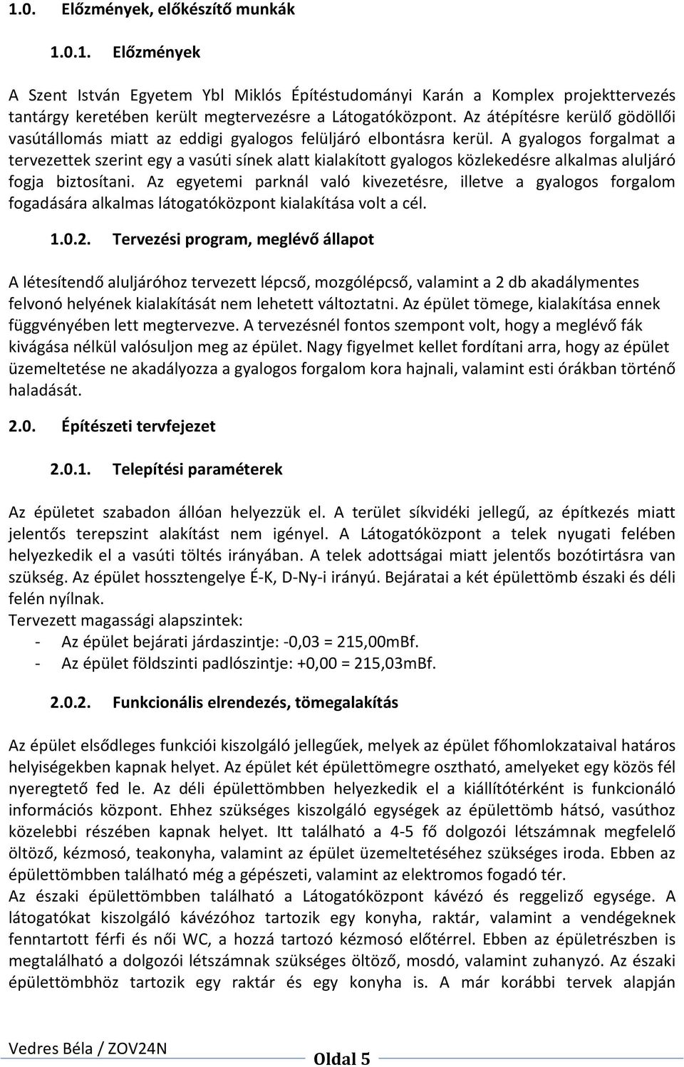 A gyalogos forgalmat a tervezettek szerint egy a vasúti sínek alatt kialakított gyalogos közlekedésre alkalmas aluljáró fogja biztosítani.