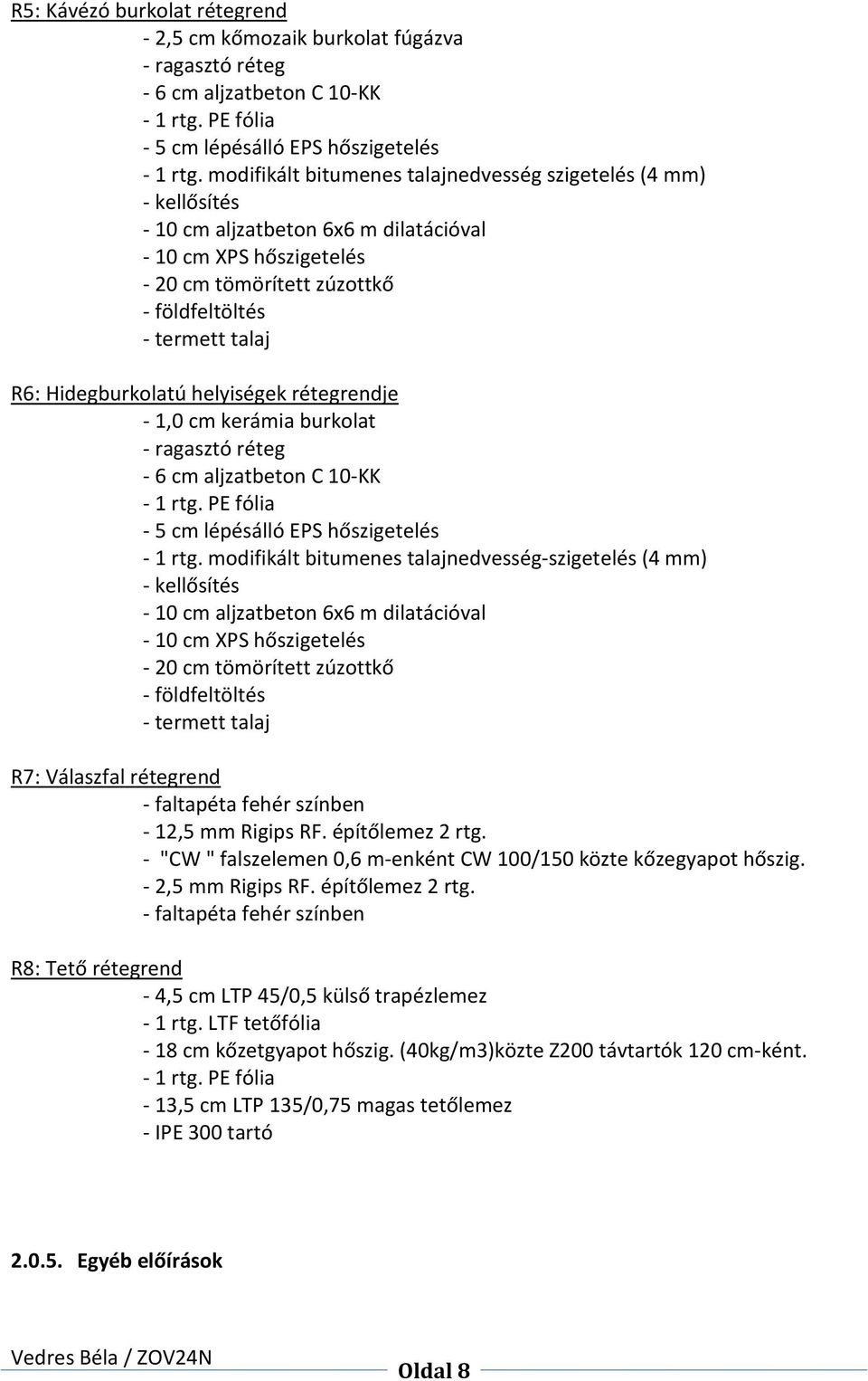 Hidegburkolatú helyiségek rétegrendje - 1,0 cm kerámia burkolat - ragasztó réteg - 6 cm aljzatbeton C 10-KK - 1 rtg. PE fólia - 5 cm lépésálló EPS hőszigetelés - 1 rtg.