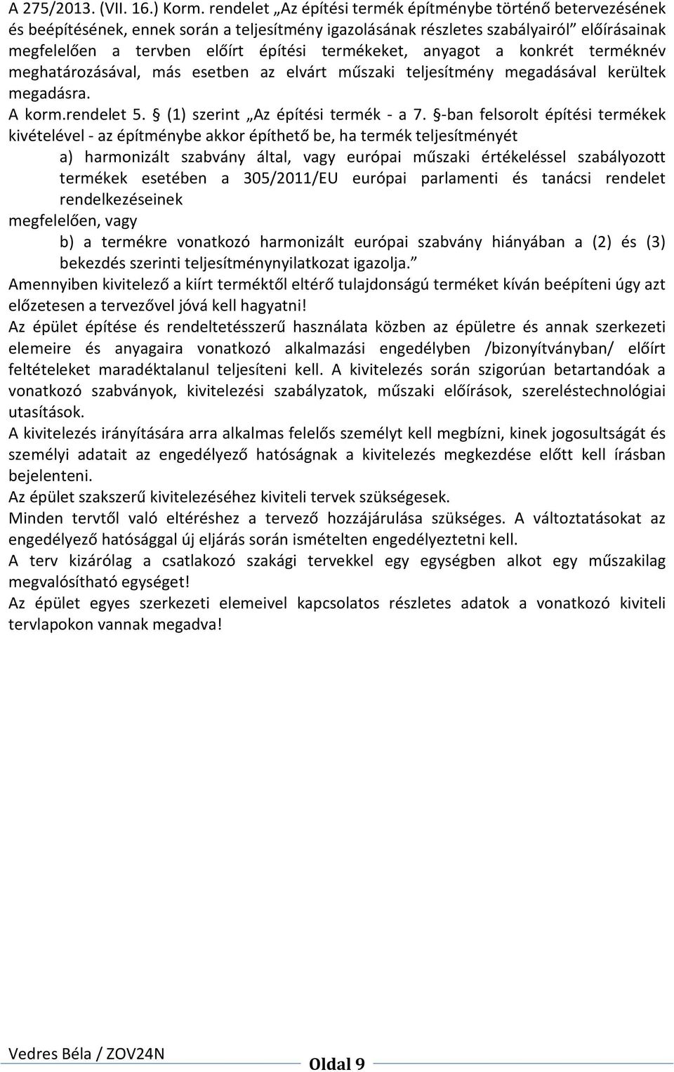 termékeket, anyagot a konkrét terméknév meghatározásával, más esetben az elvárt műszaki teljesítmény megadásával kerültek megadásra. A korm.rendelet 5. (1) szerint Az építési termék - a 7.