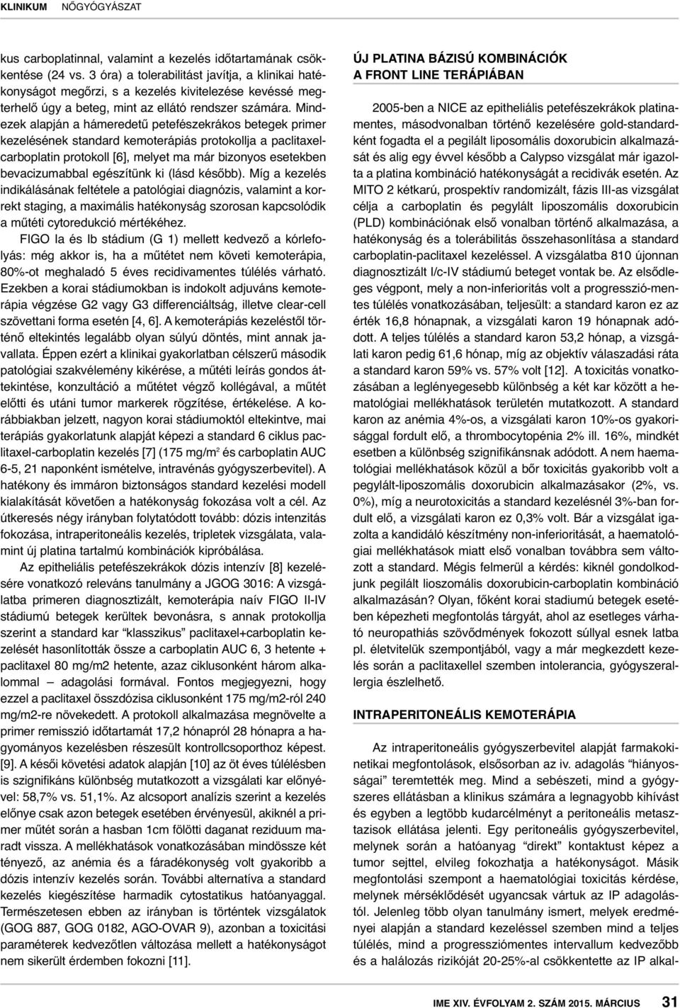 Mind - ezek alapján a hámeredetű petefészekrákos betegek primer kezelésének standard kemoterápiás protokollja a paclitaxelcarboplatin protokoll [6], melyet ma már bizonyos esetekben bevacizumabbal