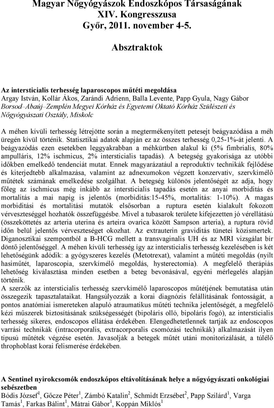 Oktató Kórház Szülészeti és Nőgyógyászati Osztály, Miskolc A méhen kívüli terhesség létrejötte során a megtermékenyített petesejt beágyazódása a méh üregén kívül történik.