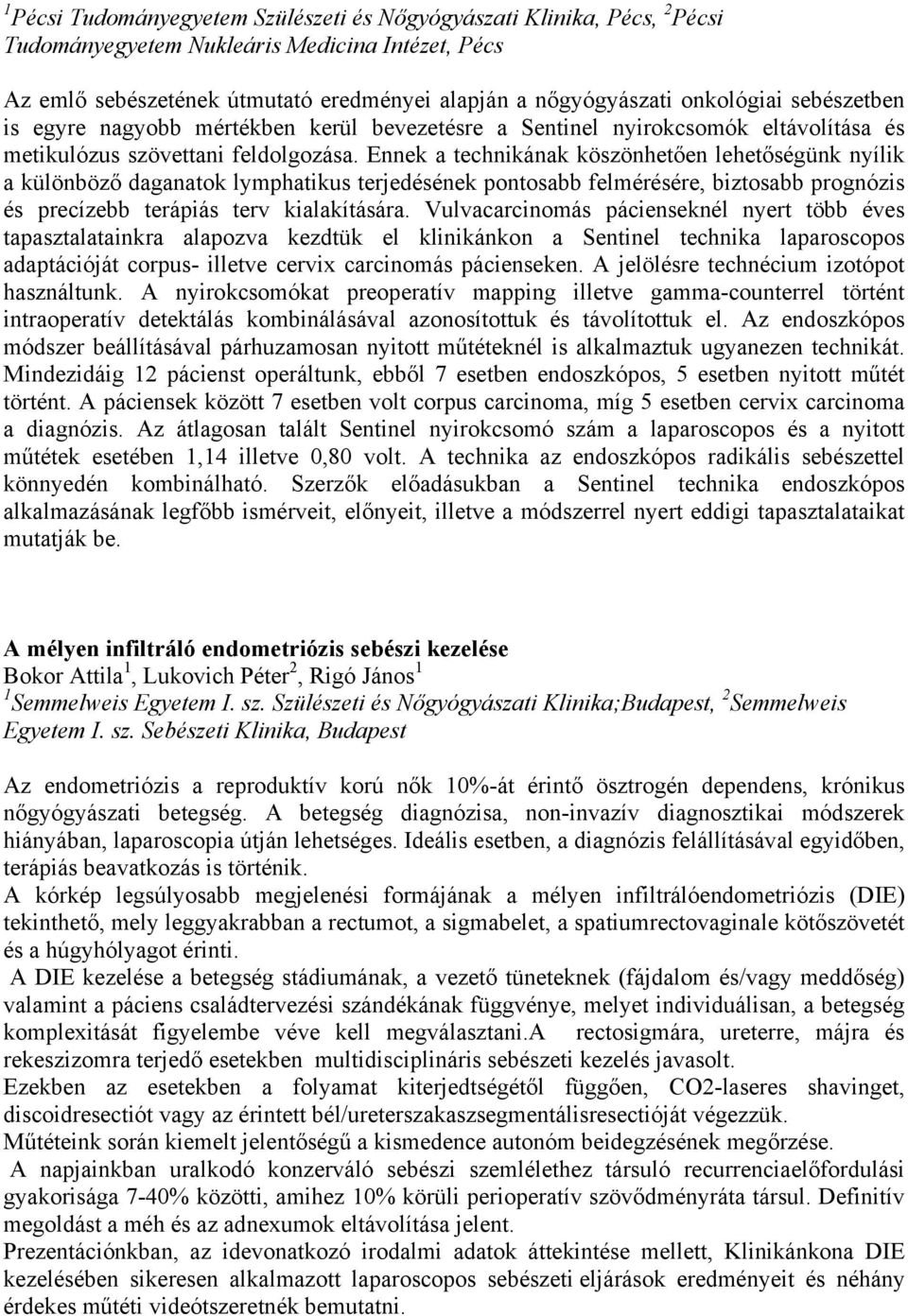 Ennek a technikának köszönhetően lehetőségünk nyílik a különböző daganatok lymphatikus terjedésének pontosabb felmérésére, biztosabb prognózis és precízebb terápiás terv kialakítására.