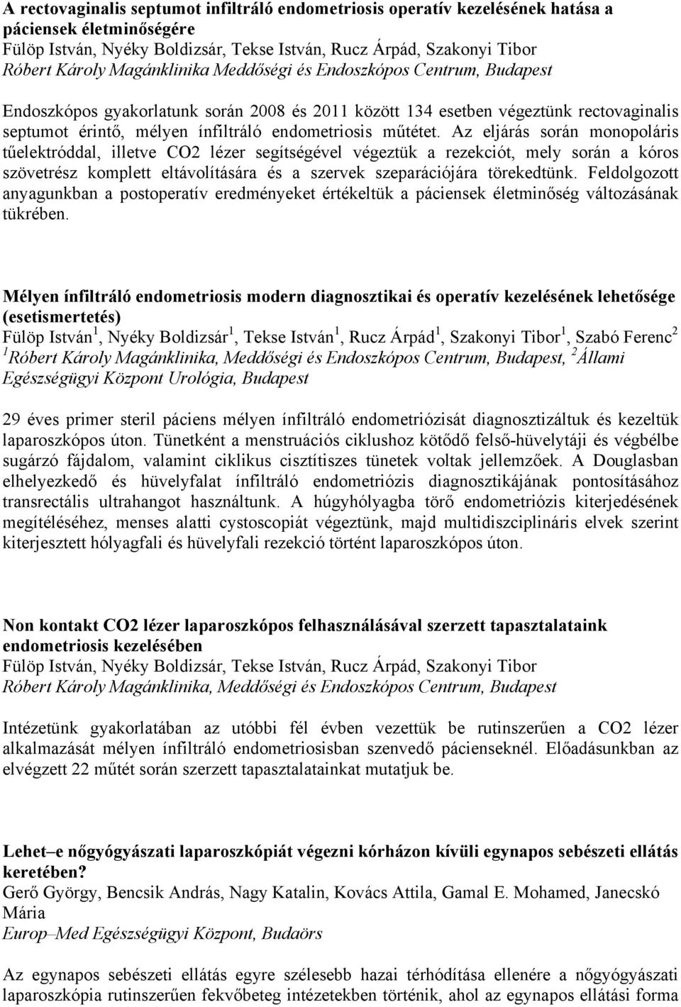 műtétet. Az eljárás során monopoláris tűelektróddal, illetve CO2 lézer segítségével végeztük a rezekciót, mely során a kóros szövetrész komplett eltávolítására és a szervek szeparációjára törekedtünk.